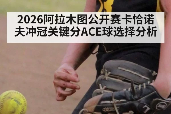 2026阿拉木图公开赛卡恰诺夫冲冠关键分ACE球选择分析